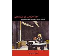 Mourning Modernity: Literary Modernism and the Injuries of American Capitalism