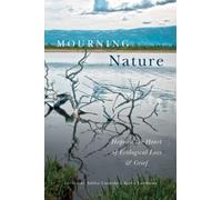 Mourning Nature : Hope at the Heart of Ecological Loss and Grief