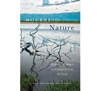 Mourning Nature: Hope at the Heart of Ecological Loss and Grief