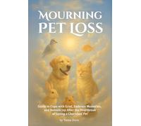 Mourning Pet Loss: Guide to Cope with Grief Embrace Memories and Restore Joy After The Heartbreak of Losing a Cherished Pet
