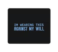 Mouse Mat Im Wearing This Against My Will Mousepads Waterproof Desk Mat Stitched Edge Mice Pad For Laptop Office And Home Gaming S
