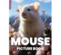 Mouse Picture Book: Explore the Tiny World of Mice Through 100 Charming Photographs