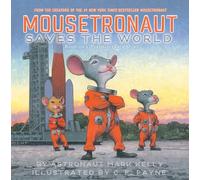 Mousetronaut Saves the World: Based on a (Partially) True Story (The Mousetronaut)