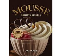MOUSSE DESSERT COOKBOOK: Mouthwatering Mousse Recipes: From Classic Chocolate to Creative Flavor Fusions-Light, Airy, and Elegant Desserts for Every ... Indulgence (DESSERTS COOKBOOK FOR EVERYONE)