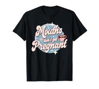 Mouth Don't Get Pregnant Embarrassing Humor Adult Jokes T-Shirt