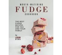 Mouth-Watering Fudge Cookbook: The Best Fudge Recipes for You and Your Family