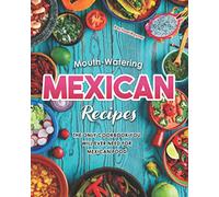 Mouth-Watering Mexican Recipes: The Only Cookbook You Will Ever Need for Mexican Food
