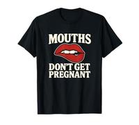 Mouths Don't Get Pregnant Inappropriate Women Adult Humor T-Shirt