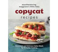 Mouthwatering Maggiano's Little Italy Copycat Recipes: Homestyle and Delicious Italian Meals for Everyday Cooking