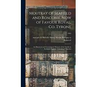 Moutray of Seafield and Roscobie, Now of Favour Royal, Co. Tyrone: an Historical and Genealogical Memoir of the Family in Scotland, England, Ireland and America; 1902