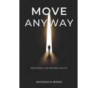 MOVE ANYWAY: Mastering life beyond delay