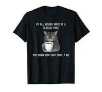 Move At A Glacial Pace You Know that Thrills Me Annoyed Cat T-Shirt