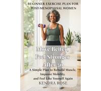 Move Better, Feel Stronger After 50: A Simple Plan to Rebuild Muscle, Improve Mobility, and Feel Like Yourself Again