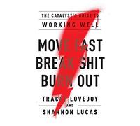 Move Fast. Break Shit. Burn Out.: The Catalyst’s Guide to Working Well