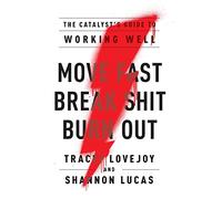 Move Fast. Break Shit. Burn Out.: The Catalyst's Guide to Working Well