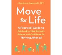 Move for Life : A Practical Guide to Building Everyday Strength, Balance, and Confidence for Thriving after 65