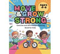 Move & Grow Strong: Fun Movement Activities and Confidence-Building Affirmations to Help Kids Develop Healthy Exercise Habits (Ages 4-8) (Kids Wellness Series)