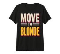 Move I'm Blonde Attitude Personality Quotes - Premium T-Shirt