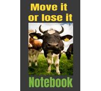 Move it or lose it Notebook: Cow Journal Funny Bovine Humorous Gift College Ruled 6x9 diary for Writing- 64 Pages: Perfect for Taking Notes on at your Work, Job, Home or in Class at School.