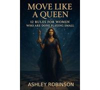 Move Like A Queen: 12 Rules For Women Who Are Done Playing Small
