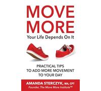 Move More, Your Life Depends On It: Practical Tips to Add More Movement to Your Day