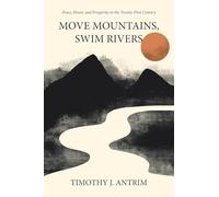 Move Mountains, Swim Rivers: Peace, Power, and Prosperity in the Twenty-First Century