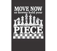Move Now or Forever Hold Your Piece; Chess Score Book; Record Game Details; Log Wins; Moves & Strategy;: The Perfect Chess Gift Notebook Notation Journal for a birthday or Christmas Present