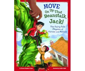 Move On Up That Beanstalk, Jack!: The Fairy-Tale Physics of Forces and Motion (STEM-Twisted Fairy Tales)
