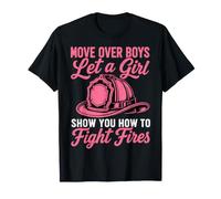 Move Over Boys Let A Girl Show You How to Fight Fires T-Shirt