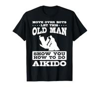 Move Over Boys Let This Old Man Show You How to Do Aikido T-Shirt