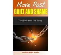 Move Past Guilt and Shame: Take Back Your Life Today!