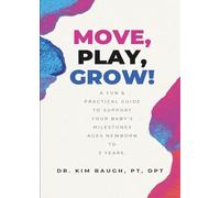 Move, Play, Grow!: A Fun & Practical Guide to Support Your Baby's Milestones Ages Newborn to 2 Years