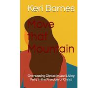 Move that Mountain: Overcoming Obstacles and Living Fully in the Freedom of Christ