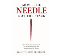 Move the Needle, Not the Stack: How Overloaded Professionals Escape Administrative Drag and Execute What Matters