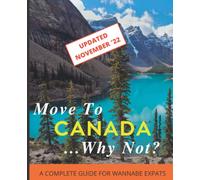 Move to Canada...Why Not?!: A Complete Guide For Wannabe Expats
