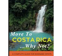Move To Costa Rica...Why Not?: A Complete Guide For Wannabe Expats