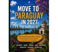 Move to Paraguay in 2027: The practical preparation workbook (Move Abroad Workbooks 2027)