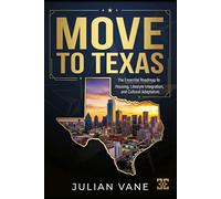 MOVE TO TEXAS: The Essential Roadmap to Relocation, Housing, Lifestyle Integration, and Cultural Adaptation