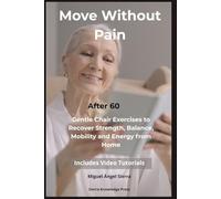 Move Without Pain After 60: Gentle Chair Exercises to Recover Strength, Balance, Mobility and Energy from Home: 3 (Mind · Body · Spirit Collection)