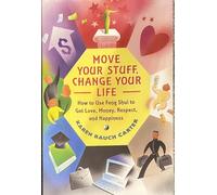 Move Your Stuff, Change Your Life: How to Use Feng Shui to Get Love, Money, Respect and Happiness