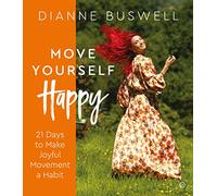 Move Yourself Happy: 21 Days to Make Joyful Movement a Habit (small changes to make you feel incredible by Strictly Come Dancing star)