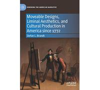 Moveable Designs, Liminal Aesthetics, and Cultural Production in America since 1772 (Renewing the American Narrative)