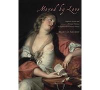 Moved by Love - Inspired Artists and Deviant Women in Eighteenth-Century France