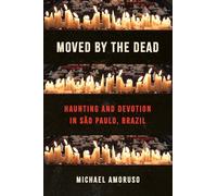 Moved by the Dead: Haunting and Devotion in São Paulo, Brazil (Where Religion Lives)