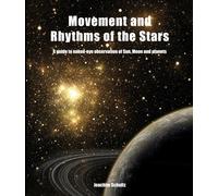 Movement and Rhythms of the Stars: A Guide to Naked-Eye Observation of Sun, Moon and Planets