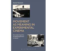 Movement as Meaning in Experimental Cinema: The Musical Poetry of Motion Pictures Revisited