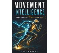 Movement Intelligence: Train the Body, Awaken the Mind: 10 (Beyond Human)