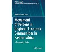 Movement of Persons in Regional Economic Communities in Eastern Africa: A Comparative Study (EYIEL Monographs - Studies in European and International Economic Law)