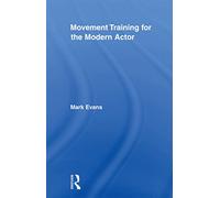 Movement Training for the Modern Actor (Routledge Advances in Theatre & Performance Studies)