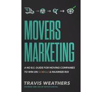 Movers Marketing: A No B.S. Guide for Moving Companies to Win on Google and Maximize ROI